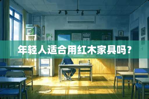 年轻人适合用红木家具吗？