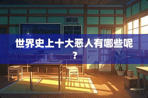 世界史上十大恶人有哪些呢？