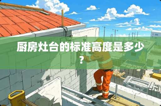 厨房灶台的标准高度是多少？