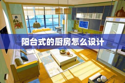 阳台式的厨房怎么设计