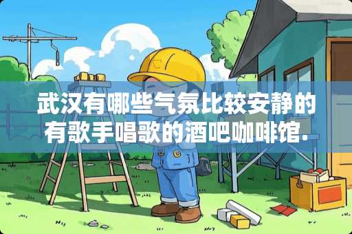 武汉有哪些气氛比较安静的有歌手唱歌的酒吧咖啡馆..？