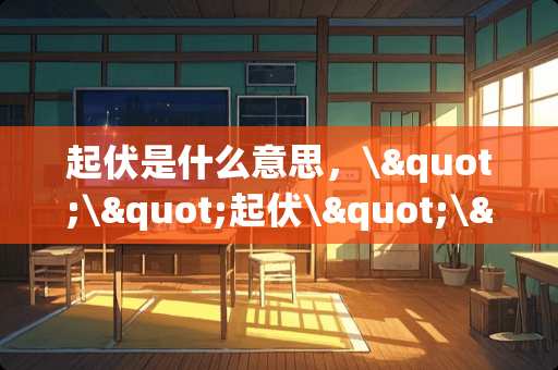 起伏是什么意思，\"\"起伏\"\"的汉语解释？