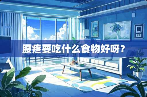 腰疼要吃什么食物好呀？