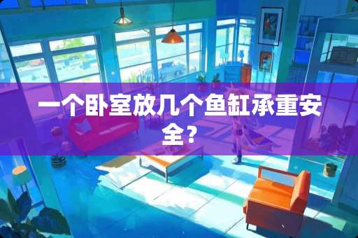 一个卧室放几个鱼缸承重安全？