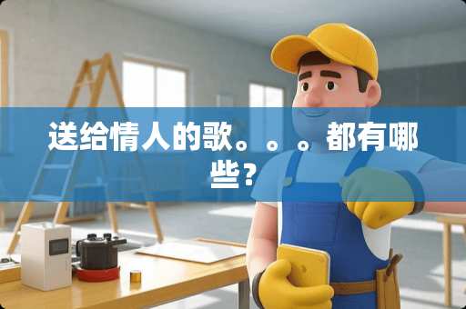 送给**的歌。。。都有哪些？