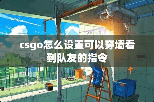 csgo怎么设置可以穿墙看到队友的指令