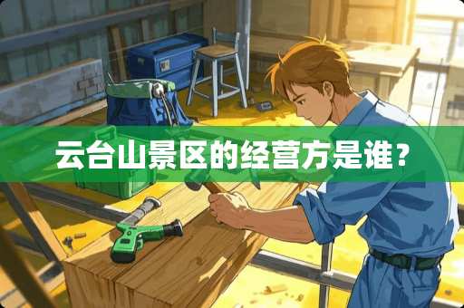 云台山景区的经营方是谁？