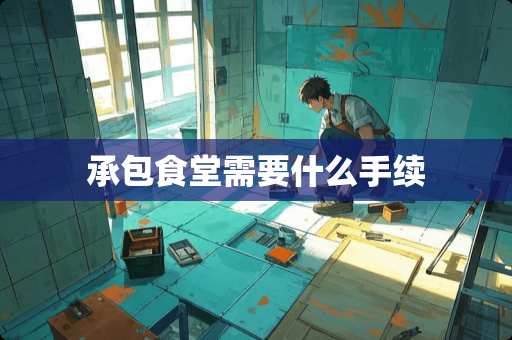 承包食堂需要什么手续