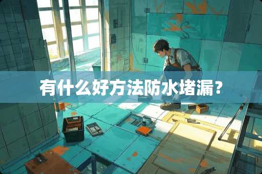 有什么好方法防水堵漏？