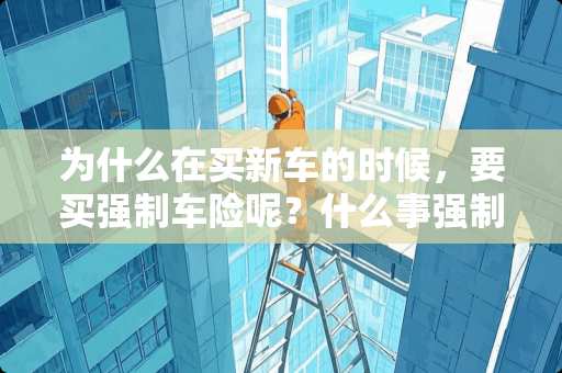 为什么在买新车的时候，要买强制车险呢？什么事强制险呢？