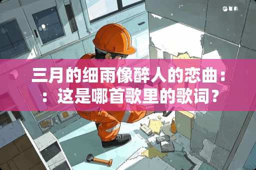 三月的细雨像醉人的恋曲：：这是哪首歌里的歌词？