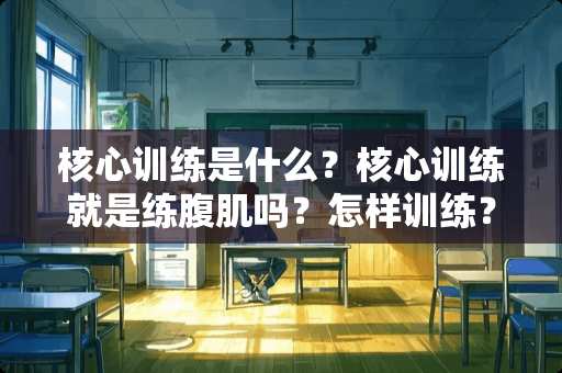 核心训练是什么？核心训练就是练腹肌吗？怎样训练？