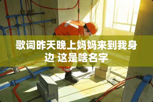 歌词昨天晚上妈妈来到我身边 这是啥名字
