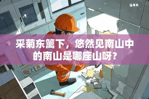 采菊东篱下，悠然见南山中的南山是哪座山呀？