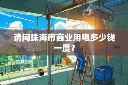 请问珠海市商业用电多少钱一度？