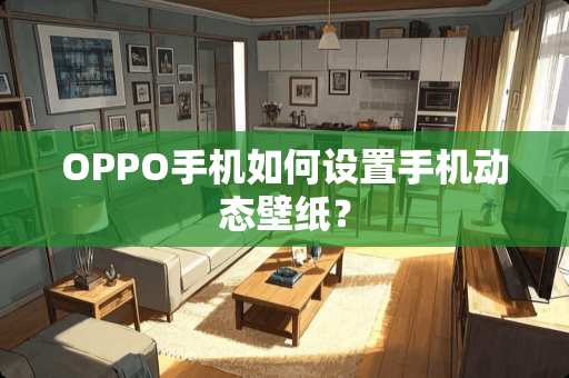 OPPO手机如何设置手机动态壁纸？