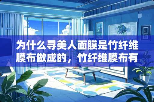 为什么寻美人面膜是竹纤维膜布做成的，竹纤维膜布有哪些好处？