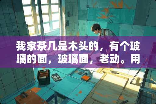 我家茶几是木头的，有个玻璃的面，玻璃面，老动。用什么上比较牢固