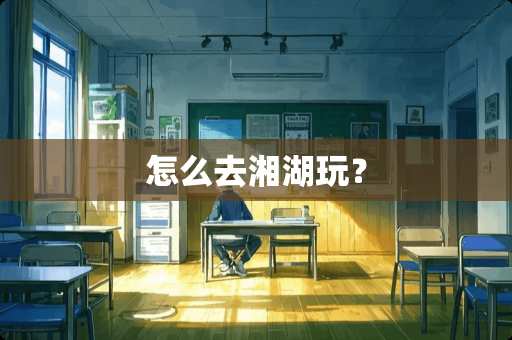 怎么去湘湖玩？