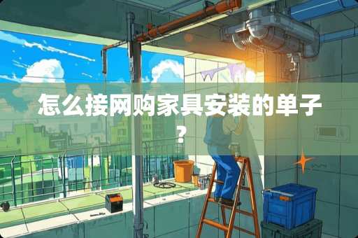 怎么接网购家具安装的单子？