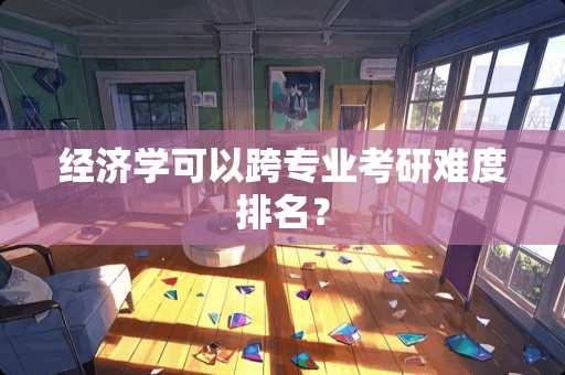 经济学可以跨专业考研难度排名？