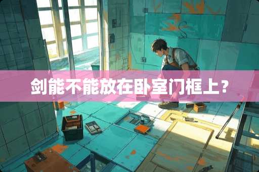 剑能不能放在卧室门框上？