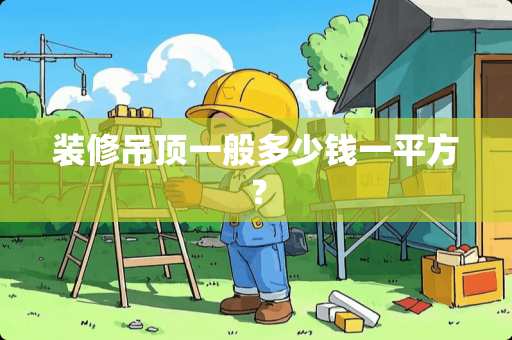 装修吊顶一般多少钱一平方？