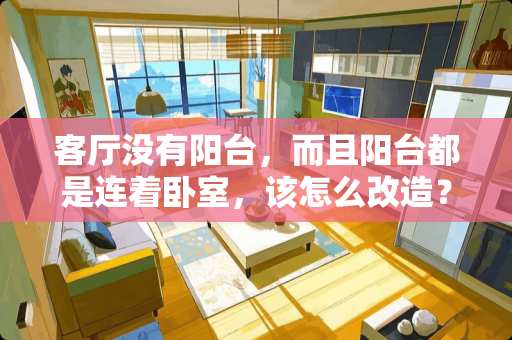 客厅没有阳台，而且阳台都是连着卧室，该怎么改造？