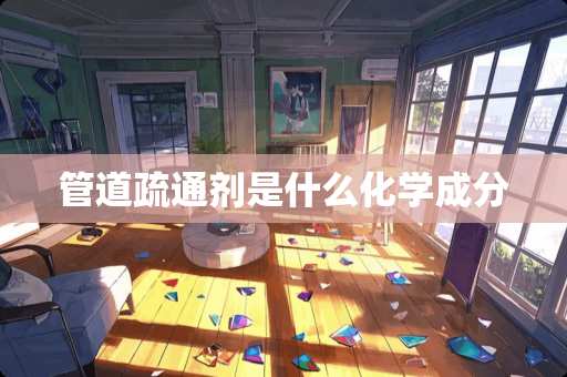 管道疏通剂是什么化学成分