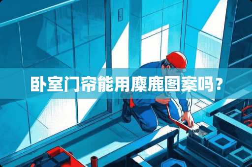 卧室门帘能用麋鹿图案吗？