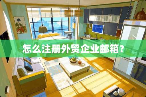 怎么注册外贸企业邮箱？