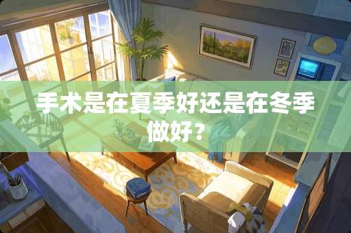 手术是在夏季好还是在冬季做好？