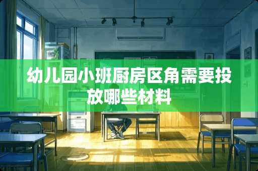 幼儿园小班厨房区角需要投放哪些材料