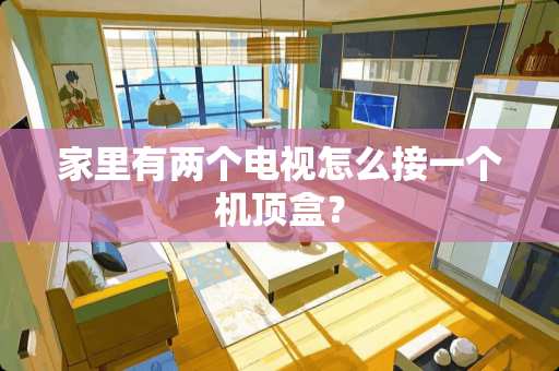 家里有两个电视怎么接一个机顶盒？