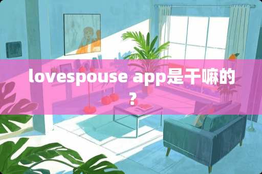 lovespouse app是干嘛的？