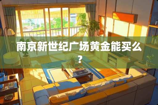 南京新世纪广场黄金能买么？