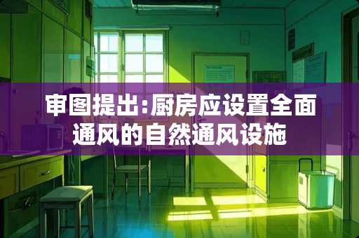 审图提出:厨房应设置全面通风的自然通风设施
