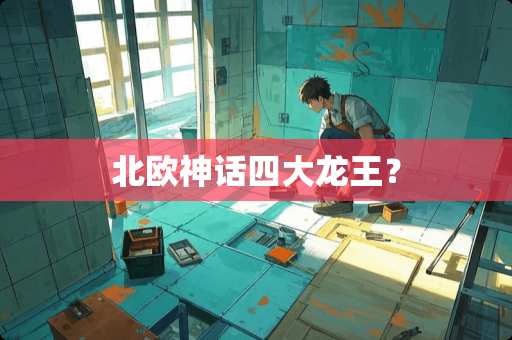 北欧神话四大龙王？