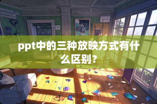 ppt中的三种放映方式有什么区别？