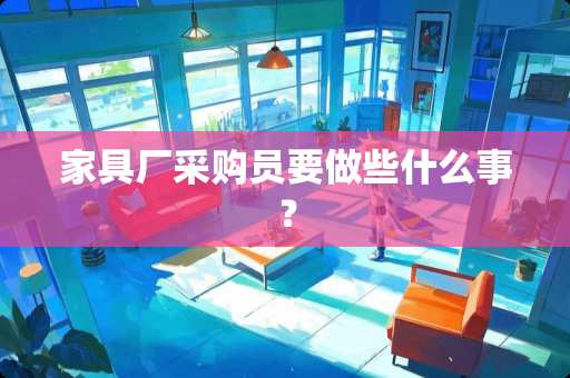 家具厂采购员要做些什么事？