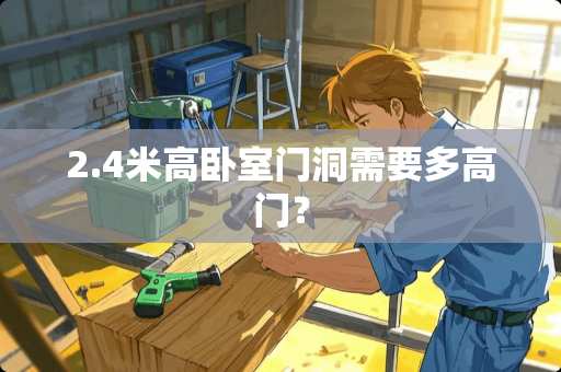 2.4米高卧室门洞需要多高门？