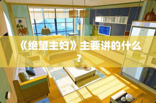 《绝望主妇》主要讲的什么？