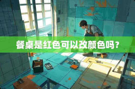 餐桌是红色可以改颜色吗？