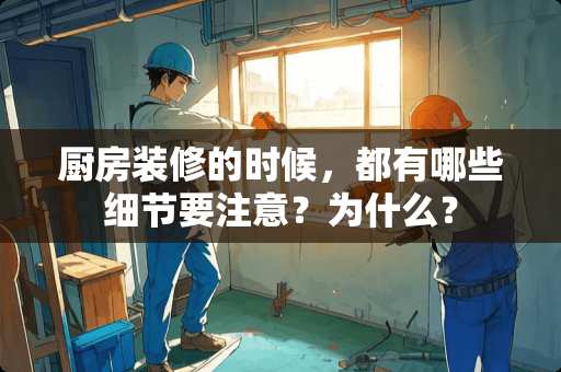 厨房装修的时候，都有哪些细节要注意？为什么？