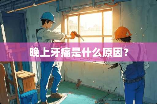 晚上牙痛是什么原因？