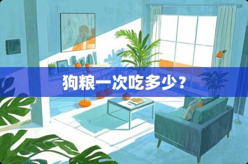 狗粮一次吃多少？