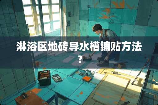 淋浴区地砖导水槽铺贴方法？