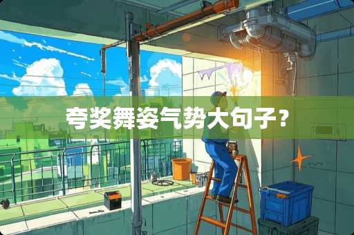 夸奖舞姿气势大句子？