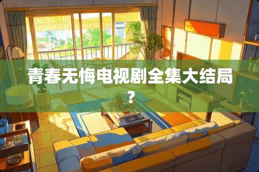 青春无悔电视剧全集大结局？