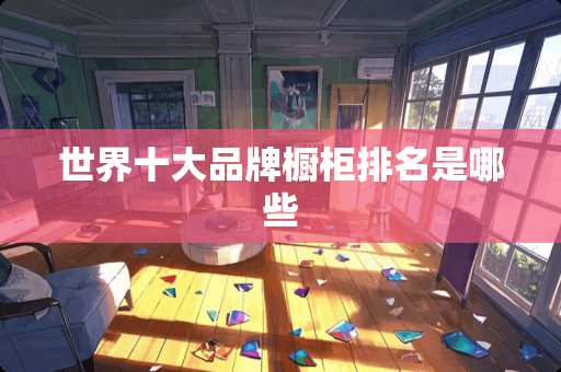世界十大品牌橱柜排名是哪些